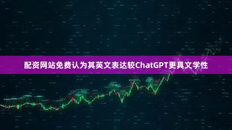 配资网站免费认为其英文表达较ChatGPT更具文学性