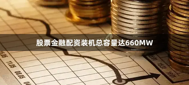 股票金融配资装机总容量达660MW