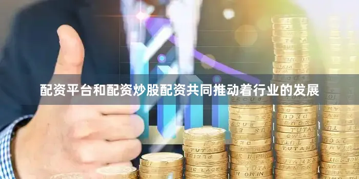 配资平台和配资炒股配资共同推动着行业的发展