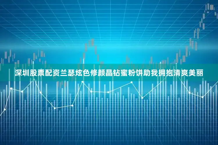 深圳股票配资兰瑟炫色修颜晶钻蜜粉饼助我拥抱清爽美丽