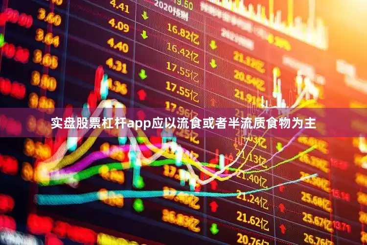 实盘股票杠杆app应以流食或者半流质食物为主