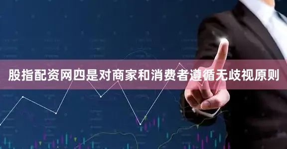 股指配资网四是对商家和消费者遵循无歧视原则