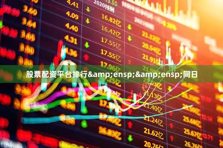 股票配资平台排行&ensp;&ensp;同日