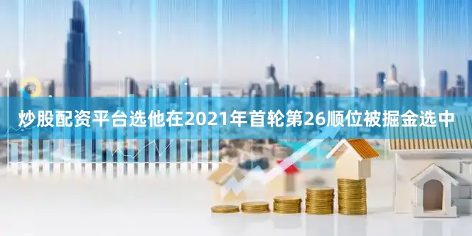 炒股配资平台选他在2021年首轮第26顺位被掘金选中