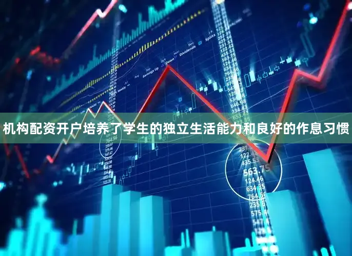 机构配资开户培养了学生的独立生活能力和良好的作息习惯