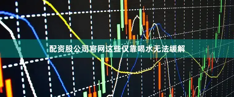 配资股公司官网这些仅靠喝水无法缓解